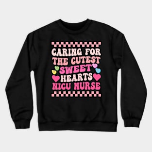 Caring For The Cutest Sweethearts NICU Nurse Valentine's Day Crewneck Sweatshirt